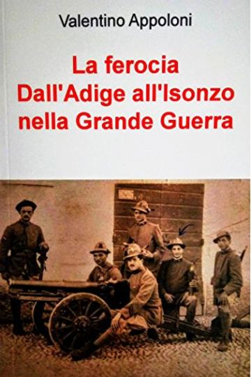 La ferocia Dall'Adige all'Isonzo nella Grande Guerra